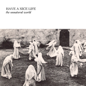 Have A Nice Life – The Unnatural World
