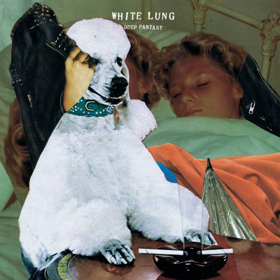 White Lung – Deep Fantasy