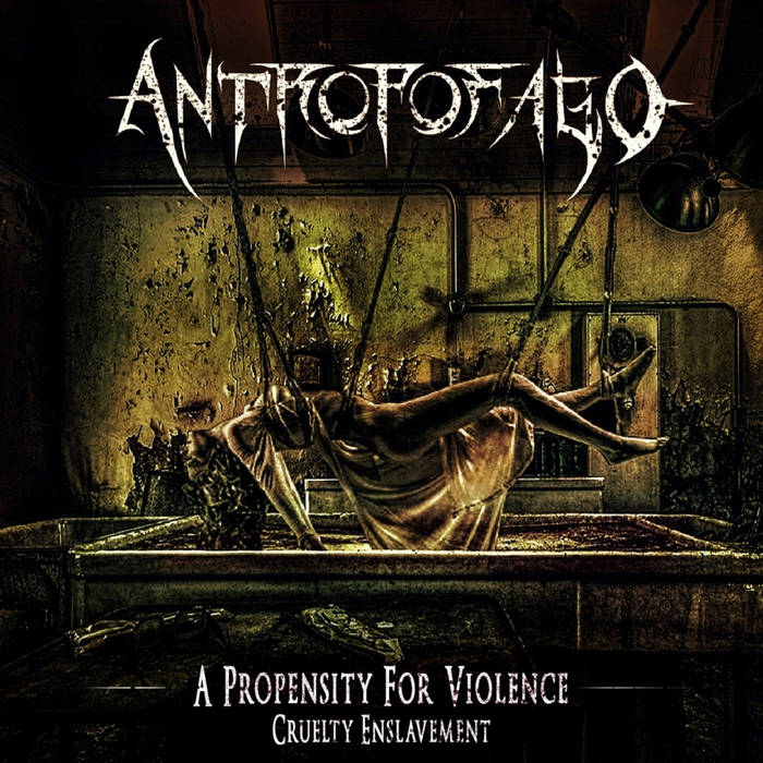 Antropofago – A Propensity For Violence… Cruelty Enslavement