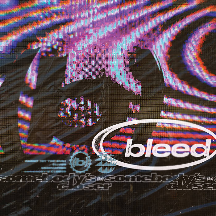Bleed – Somebody’s Closer